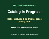 Lot 0 &ndash; Catalog in Progress: Better Pictures & Additional Specs Coming Soon (Information Only &ndash; No Bidding)